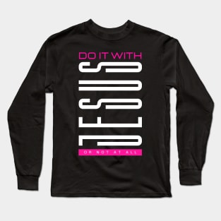 Do it with JESUS or not at all - Jesus Christ is King Long Sleeve T-Shirt